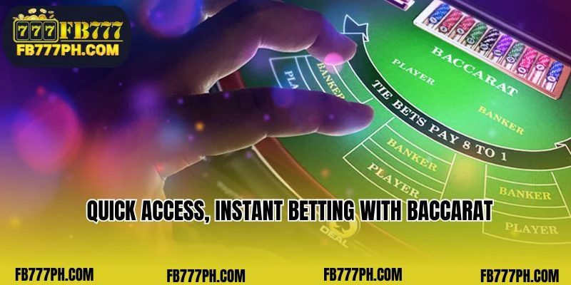 Access Baccarat quickly, and enjoy instant betting.