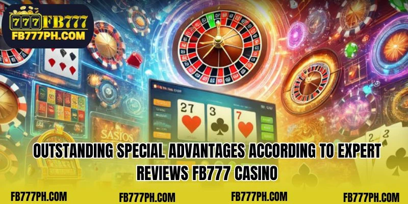 Exceptional benefits based on expert evaluations of FB777 Casino