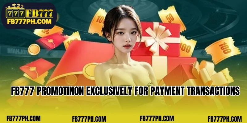FB777 promotion focused exclusively on payment transactions