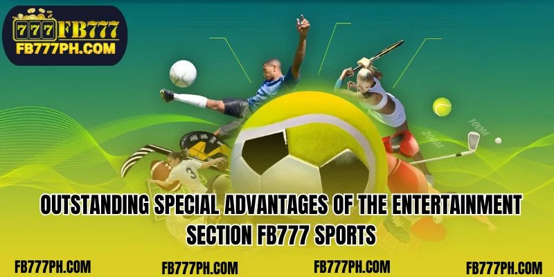 Notable and unique advantages of the FB777 Sports entertainment segment